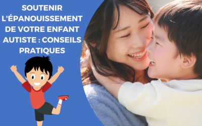 Comment soutenir l’épanouissement de votre enfant autiste : conseils pratiques