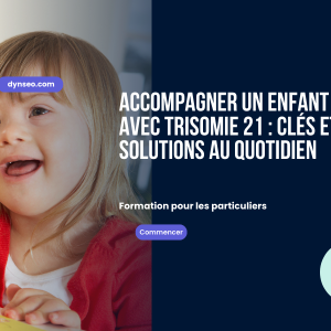 Accompagner un enfant avec Trisomie 21 clés et solutions au quotidien