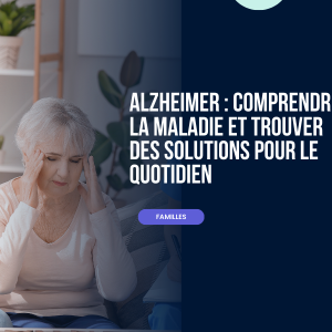 Alzheimer comprendre la maladie et trouver des solutions pour le quotidien