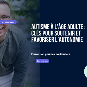 Autisme à l’âge adulte clés pour soutenir et favoriser l’autonomie
