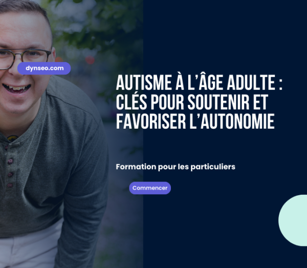 Autisme à l’âge adulte clés pour soutenir et favoriser l’autonomie