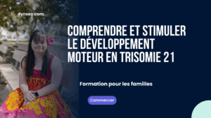 Comprendre et stimuler le développement moteur en trisomie 21