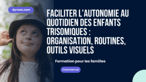 Faciliter l&rsquo;Autonomie au Quotidien des Enfants Trisomiques : Organisation, Routines, Outils Visuels