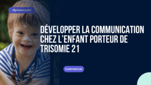 Développer la communication chez l’enfant porteur de trisomie 21