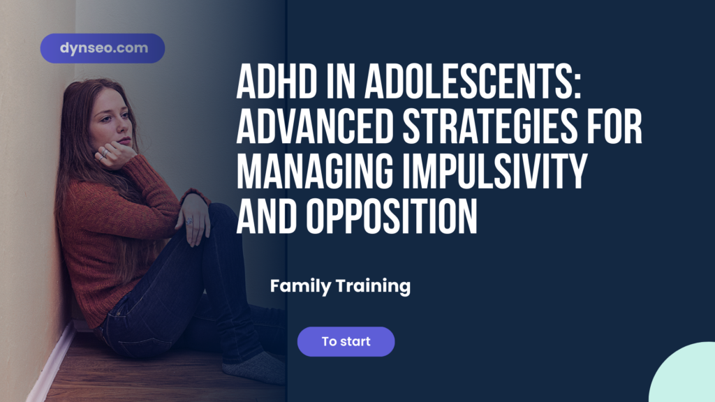 ADHD in Adolescents: Advanced Strategies for Managing Impulsivity and Opposition