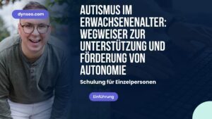 Autismus im Erwachsenenalter: Schlüssel zur Unterstützung und Förderung der Selbstständigkeit