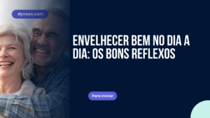 Envelhecer bem no dia a dia: os bons reflexos