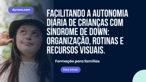 Facilitar a Autonomia no Dia a Dia das Crianças com Síndrome de Down: Organização, Rotinas, Ferramentas Visuais