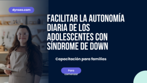 Facilitar la Autonomía Diaria de los Adolescentes con Síndrome de Down