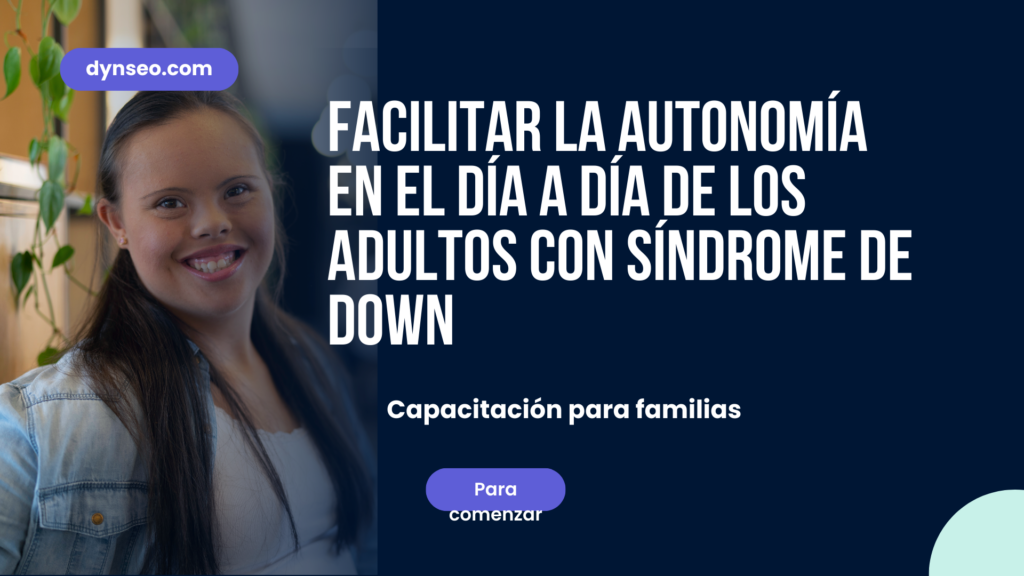 Facilitar la Autonomía en el Día a Día de los Adultos con Síndrome de Down
