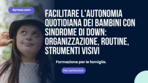 Facilitare l’Autonomia Quotidiana dei Bambini con Sindrome di Down: Organizzazione, Routine, Strumenti Visivi