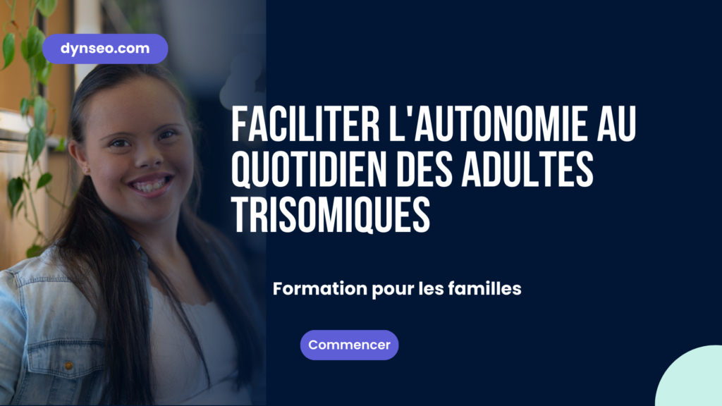 Faciliter l'Autonomie au Quotidien des Adultes Trisomiques