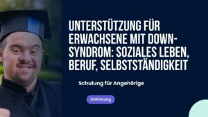 Unterstützung für einen Erwachsenen mit Down-Syndrom: Soziales Leben, Beschäftigung, Autonomie