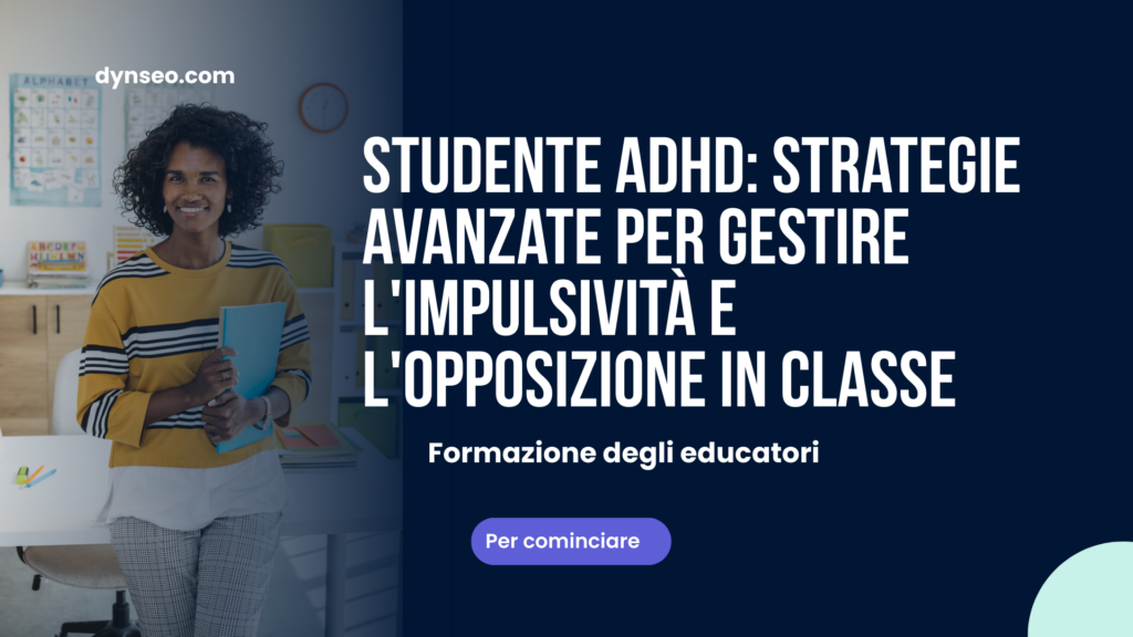 Studente ADHD: strategie avanzate per gestire l'impulsività e l'opposizione in classe