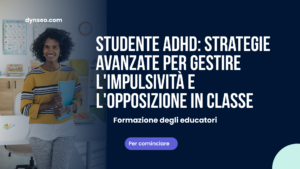 Studente ADHD: strategie avanzate per gestire l’impulsività e l’opposizione in classe