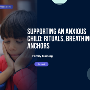 Supporting an Anxious Child Rituals, Breathing, Anchors