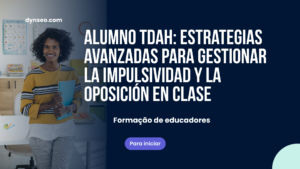 Alumno TDAH: estrategias avanzadas para gestionar la impulsividad y la oposición en clase