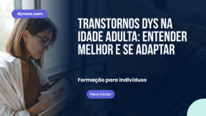 Transtornos DYS na idade adulta: entender melhor e se adaptar