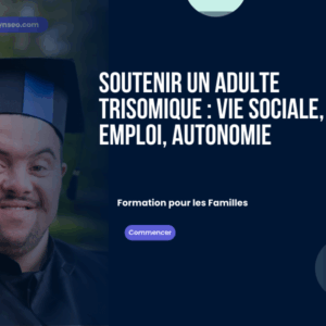 soutenir un adulte trisomique vie sociale emploi autonomie formation en ligne