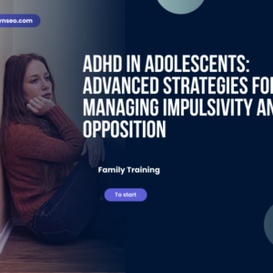 training ADHD in Adolescents Advanced Strategies for Managing Impulsivity and Opposition