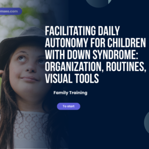 training Facilitating Daily Autonomy for Children with Down Syndrome Organization, Routines, Visual Aids