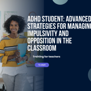 training Student with ADHD Advanced Strategies for Managing Impulsivity and Opposition in the Classroom