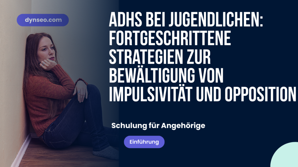ADHS bei Jugendlichen: Fortgeschrittene Strategien zur Bewältigung von Impulsivität und Opposition