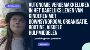 Autonomie Vergemakkelijken in het Dagelijks Leven van Kinderen met Downsyndroom: Organisatie, Routine, Visuele Hulpmiddelen