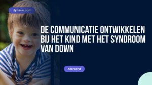 De communicatie ontwikkelen bij het kind met het syndroom van Down