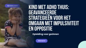 Kind met ADHD thuis: Geavanceerde strategieën voor het omgaan met impulsiviteit en oppositie