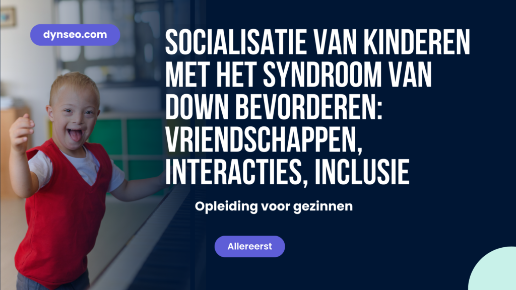 Socialisatie van kinderen met het syndroom van Down bevorderen: vriendschappen, interacties, inclusie