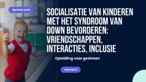 Socialisatie van kinderen met het syndroom van Down bevorderen: vriendschappen, interacties, inclusie