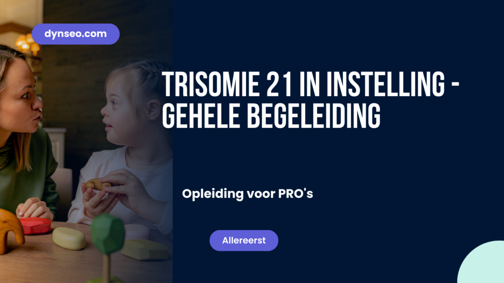 Trisomie 21 in instelling - Gehele begeleiding