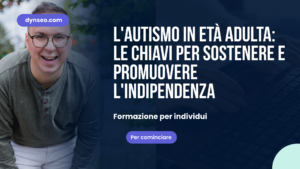 L’autismo in età adulta: le chiavi per sostenere e promuovere l’indipendenza