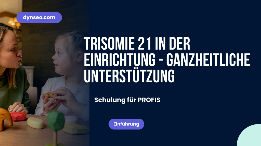 Trisomie 21 in der Einrichtung - Ganzheitliche Unterstützung