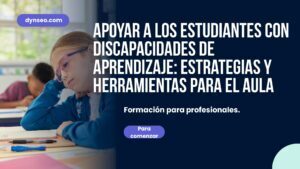 Apoyar a los estudiantes con discapacidades de aprendizaje: estrategias y herramientas para el aula