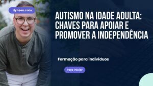 Autismo na idade adulta: chaves para apoiar e promover a independência
