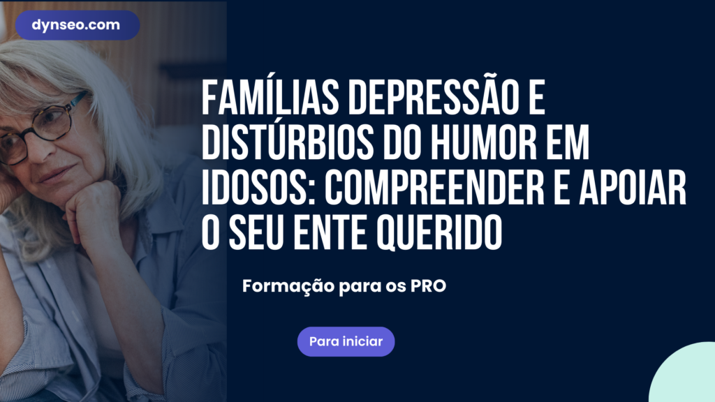 FAMÍLIAS Depressão e distúrbios do humor em idosos: compreender e apoiar o seu ente querido