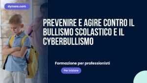 Prevenire e agire contro il bullismo scolastico e il cyberbullismo