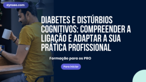 Diabetes e distúrbios cognitivos: compreender a ligação e adaptar a sua prática profissional