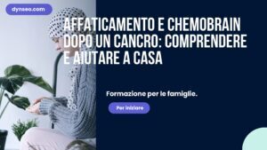 Affaticamento e chemobrain dopo un cancro: comprendere e aiutare a casa
