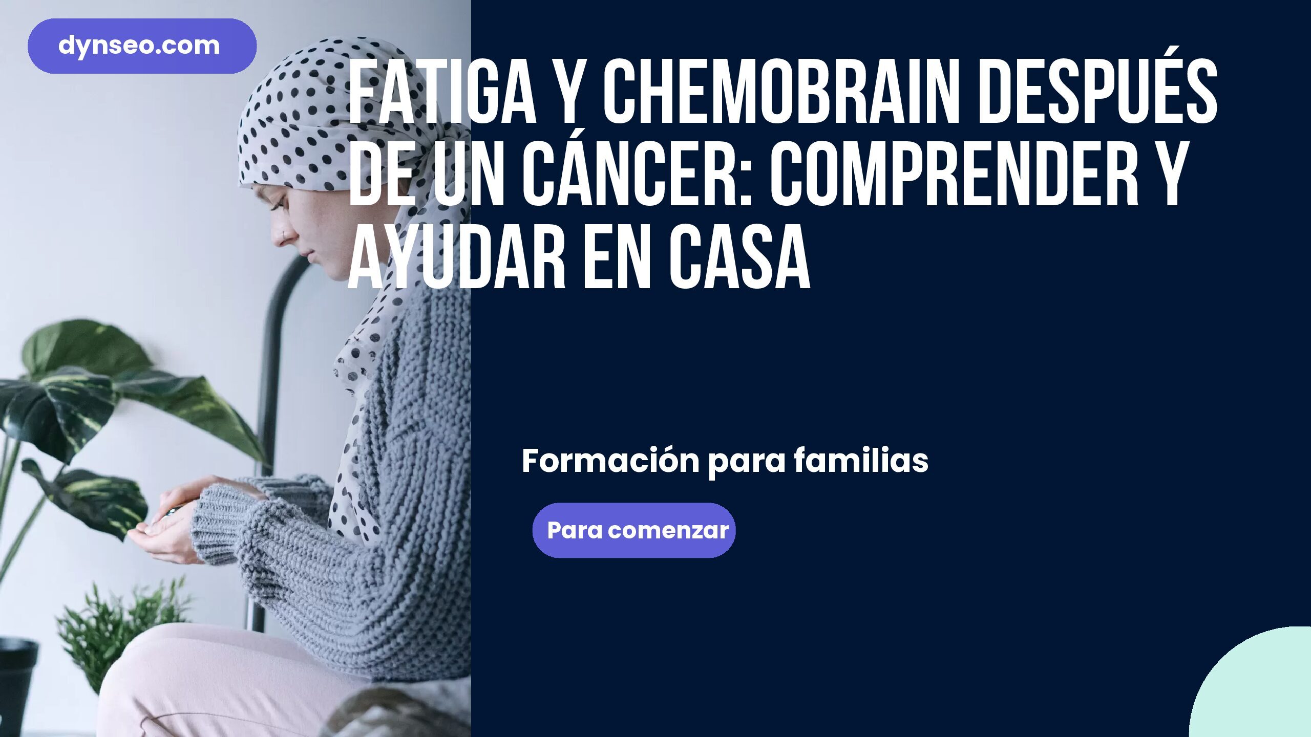 Fatiga y chemobrain después de un cáncer: comprender y ayudar en casa