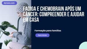 Fadiga e chemobrain após um câncer: compreender e ajudar em casa