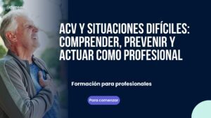 ACV y situaciones difíciles: comprender, prevenir y actuar como profesional