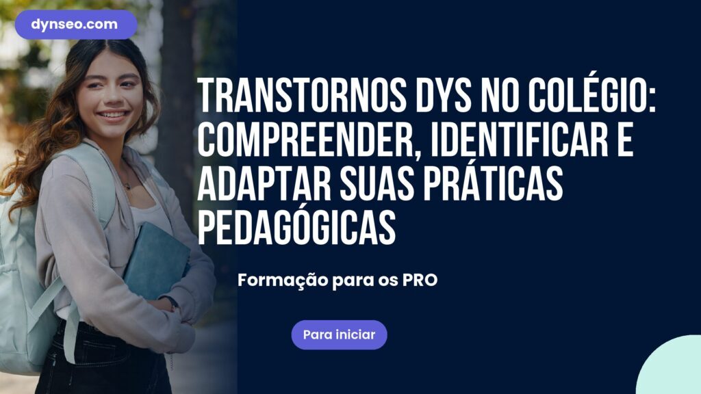 Transtornos DYS no colégio: compreender, identificar e adaptar suas práticas pedagógicas