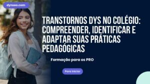 Transtornos DYS no colégio: compreender, identificar e adaptar suas práticas pedagógicas