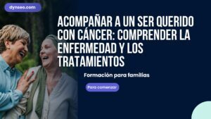 Acompañar a un ser querido con cáncer: comprender la enfermedad y los tratamientos