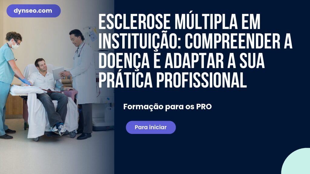 Esclerose múltipla em instituição: compreender a doença e adaptar a sua prática profissional