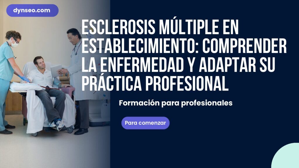 Esclerosis múltiple en establecimiento: comprender la enfermedad y adaptar su práctica profesional