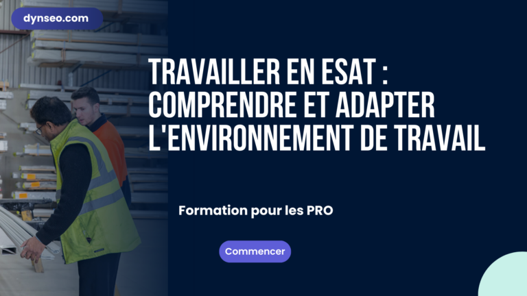 Travailler en ESAT : comprendre et adapter l&rsquo;environnement de travail
